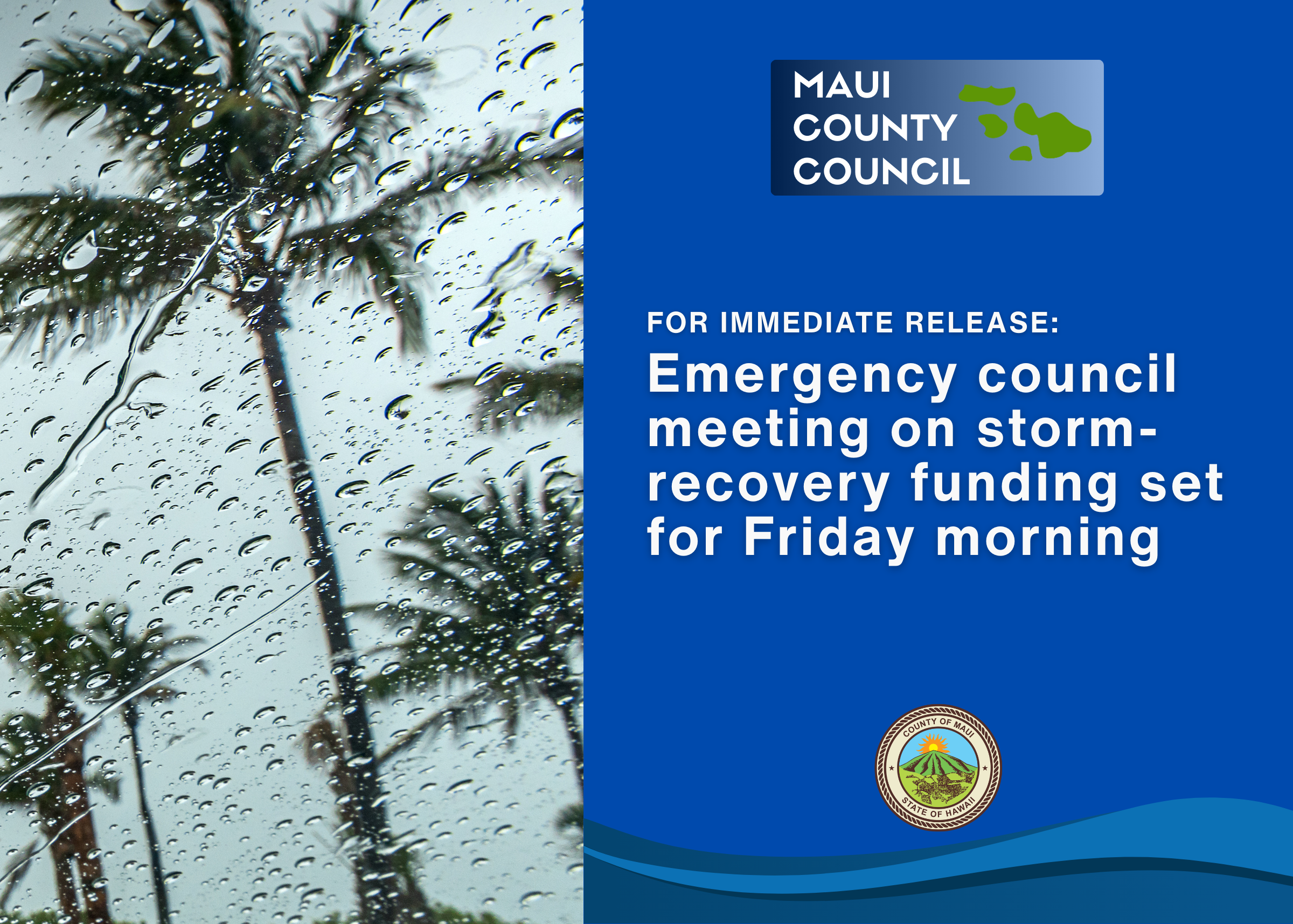 Decorative background with text that says: Maui County Council, For Immediate Release, Emergency council meeting on storm-recovery funding set for Friday morning. Image of County seal at bottom.
